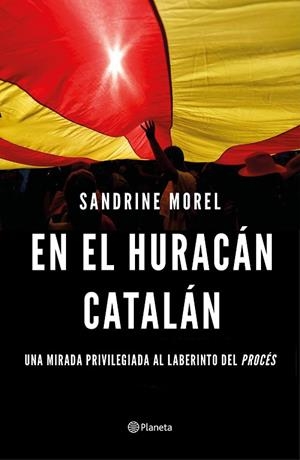 EN EL HURACÁN CATALÁN. UNA MIRADA PRIVILEGIADA AL LABERINTO DEL PROCÉS | 9788408187028 | MOREL, SANDRINE