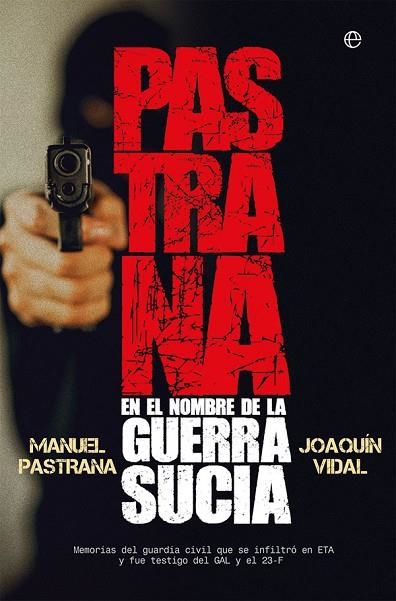 PASTRANA. EN EL NOMBRE DE LA GUERRA SUCIA. MEMORIAS DEL GUARDIA CIVIL QUE SE INFILTRÓ EN ETA Y FUE TESTIGO DEL GAL Y EL 23- | 9788491643425 | PASTRANA, MANUEL/VIDAL, JOAQUÍN