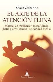 EL ARTE DE LA ATENCION PLENA. MANUAL DE MEDITACION MINDFULNESS, JHANA Y OTROS ESTADOS | 9788494869914 | CATHERINE,SHAILA