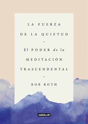 LA FUERZA DE LA QUIETUD. EL PODER DE LA MEDITACION TRASCENDENTAL | 9788403517370 | ROTH,BOB