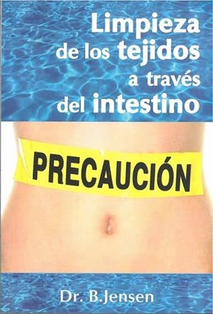 LIMPIEZA DE LOS TEJIDOS A TRAVÉS DEL INTESTINO. PRECAUCION | 9789687149288 | JENSEN, BERNARD, DR.