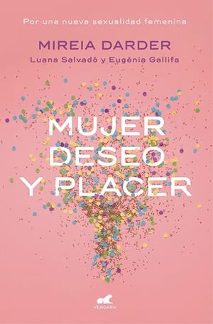 MUJER, DESEO Y PLACER. POR UNA NUEVA SEXUALIDAD FEMENINA | 9788416076468 | MIREIA DARDER / LUANA SALVADO / EUGENIA GALLIFA