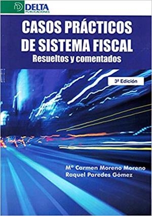 CASOS PRÁCTICOS DE SISTEMA FISCAL. RESUELTOS Y COMENTADOS | 9788416383801 | MORENO MORENO, MARIA CARMEN/PAREDES GÓMEZ, RAQUEL