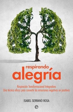 RESPIRANDO ALEGRÍA. RESPIRACIÓN TRANSFORMACIONAL INTEGRADORA, UNA TÉCNICA EFICAZ PARA CONVERTIR LAS | 9788491642206 | SERRANO, ISABEL