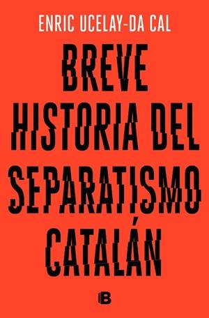 BREVE HISTORIA DEL SEPARATISMO CATALAN DELAPEGO A LO CATALAN AL ANHELO DE LA SECESION | 9788466665117 | UCELAY-DA CAL,ENRIC