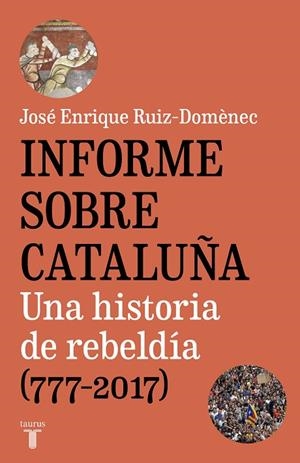 INFORME SOBRE CATALUÑA. UNA HISTORIA DE REBELDIA 777-2017 | 9788430620005 | RUIZ-DOMÈNEC, JOSÉ ENRIQUE