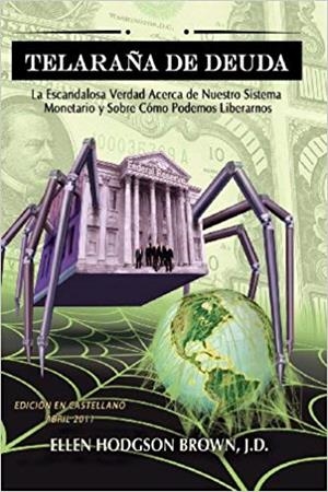 TELARAÑA DE DEUDA: LA ESCANDALOSA VERDAD ACERCA DE NUESTRO SISTEMA MONETARIO Y SOBRE CÓMO PODEMOS LIBERARNOS | 9780983330806 | ELLEN H BROWN 