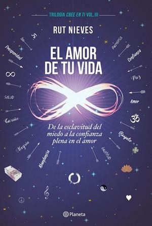 EL AMOR DE TU VIDA. DE LA ESCLAVITUD DEL MIEDO A LA CONFIANZA PLENA EN EL AMOR. CREE EN TI 3 | 9788408193258 | NIEVES, RUT