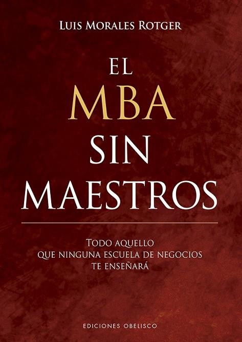 EL MBA SIN MAESTROS. TODO AQUELLO QUE NINGUNA ESCUELA DE NEGOCIOS TE ENSEÑARA | 9788491113676 | MORALES ROTGER, LUIS