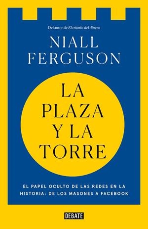 LA PLAZA Y LA TORRE. EL PAPEL OCULTO DE LAS REDES EN LA HISTORIA: DE LOS MASONES A FACEBOOK | 9788499928494 | FERGUSON, NIALL