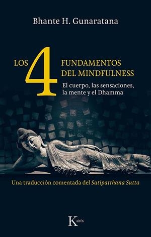 LOS CUATRO FUNDAMENTOS DEL MINDFULNESS EL CUERPO LAS SENSACIONES LA MENTE Y EL DHAMMA | 9788499886466 | GUNARATANA, BHANTE HENEPOLA