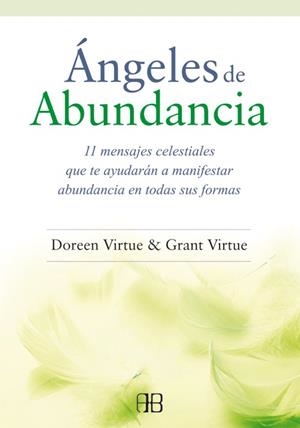 ÁNGELES DE ABUNDANCIA. 11 MENSAJES CELESTIALES QUE TE AYUDARÁN A MANIFESTAR ABUNDANCIA EN TODAS SUS FORMAS | 9788415292418 | VIRTUE, DOREEN/VIRTUE, GRANT