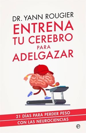 ENTRENA TU CEREBRO PARA ADELGAZAR. 21 DIAS PARA PERDER PESO CON LAS NEUROCIENCIAS | 9788491643708 | ROUGIER, YANN