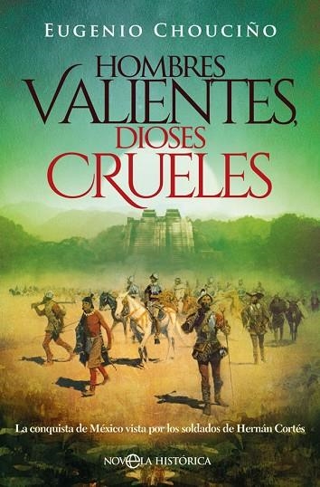 HOMBRES VALIENTES, DIOSES CRUELES. LA CONQUISTA DE MEXICO VISTA POR LOS SOLDADOS DE HERNAN CORTES | 9788491643869 | CHOUCIÑO, EUGENIO