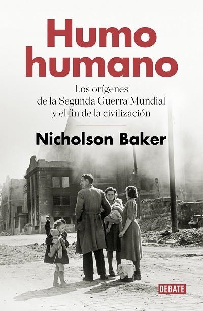 HUMO HUMANO. LOS ORIGENES DE LA SEGUNDA GUERRA MUNDIAL Y EL FIN DE LA CIVILIZACION | 9788499929057 | BAKER, NICHOLSON