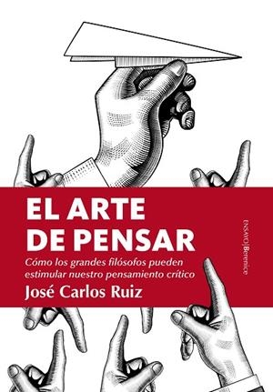 EL ARTE DE PENSAR. CÓMO LOS GRANDES FILÓSOFOS PUEDEN ESTIMULAR NUESTRO PENSAMIENTO CRÍTICO | 9788417229955 | RUIZ SÁNCHEZ, JOSÉ CARLOS