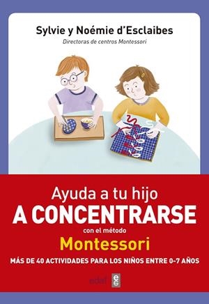 AYUDA A TU HIJO A CONCENTRARSE CON EL METODO MONTESSORI. MAS DE 40 ACTIVIDADDES PARA LOS NIÑOS ENTRE 0-7 AÑOS | 9788441438859 | SYLVIE Y NOEMIE D,ESCLAIBES
