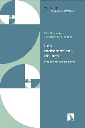 LAS MATEMÁTICAS DEL ARTE. MÁS ALLÁ DEL NÚMERO DE ORO | 9788490974797 | RODRÍGUEZ TABOADA, JULIO/GARCÍA AGRA, PILAR
