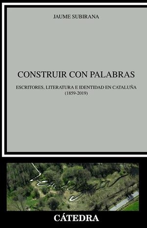 CONSTRUIR CON PALABRAS. ESCRITORES, LITERATURA E IDENTIDAD EN CATALUÑA 1859-2019 | 9788437638676 | SUBIRANA, JAUME