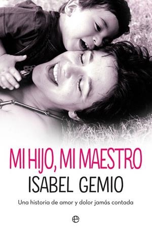 MI HIJO, MI MAESTRO. UNA HISTORIA DE AMOR Y DOLOR JAMÁS CONTADA | 9788491644002 | GEMIO, ISABEL