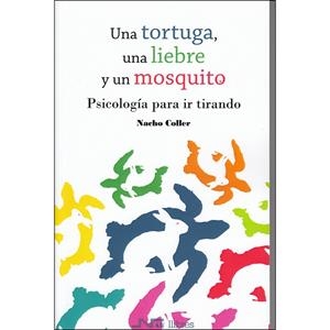 UNA TORTUGA, UNA LIEBRE Y UN MOSQUITO. PSICOLOGÍA PARA IR TIRANDO | 9788416926640 | COLLER PORTA, NACHO
