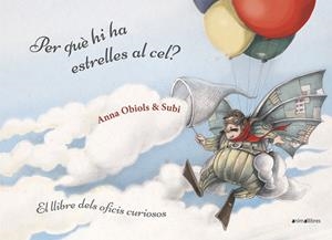 PER QUÈ HI HA ESTRELLES AL CEL? EL LLIBRE DELS OFICIS CURIOSOS | 9788416844951 | SUBIRANA QUERALT, JOAN/OBIOLS LLOPART, ANNA