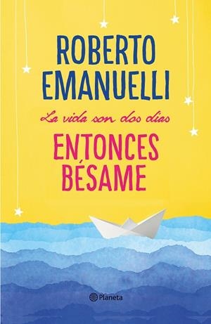 LA VIDA SON DOS DÍAS, ENTONCES BÉSAME | 9788408195634 | EMANUELLI, ROBERTO