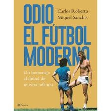 ODIO EL FÚTBOL MODERNO. UN HOMENAJE AL FÚTBOL DE ANTAÑO | 9788408176879 | ROBERTO, CARLOS/SANCHIS, MIQUEL