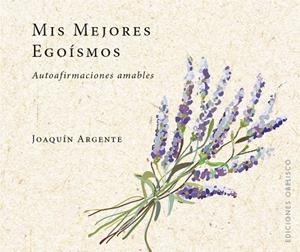 MIS MEJORES EGOÍSMOS. AUTOAFIRMACIONES AMABLES | 9788491114017 | ARGENTE VILLAPLANA, JOAQUIN