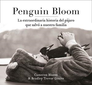 PENGUIN BLOOM: LA EXTRAORDINARIA HISTORIA DEL PÁJARO QUE SALVÓ A NUESTRA FAMILIA | 9788401021237 | BLOOM, CAMERON/GREIVE, TREVOR