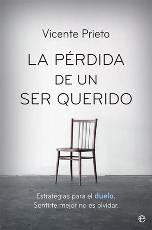 LA PÉRDIDA DE UN SER QUERIDO. ESTRATEGIAS PARA EL DUELO. SENTIRTE MEJOR NO ES OLVIDAR | 9788491643821 | PRIETO, VICENTE