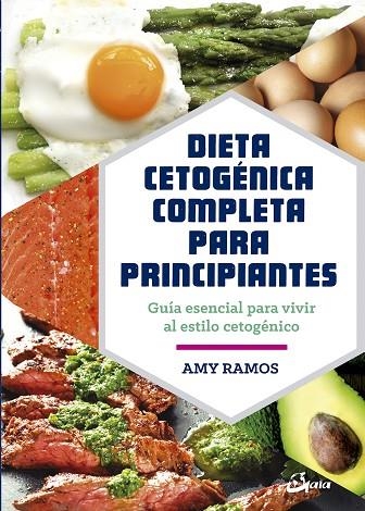 DIETA CETOGÉNICA COMPLETA PARA PRINCIPIANTES. GUÍA ESENCIAL PARA UN ESTILO DE VIDA CETOGÉNICO | 9788484457275 | RAMOS, AMY