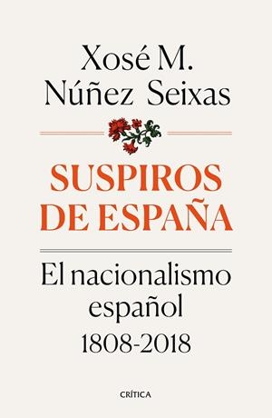 SUSPIROS DE ESPAÑA. EL NACIONALISMO ESPAÑOL 1808-2018 | 9788491990277 | NÚÑEZ SEIXAS, XOSÉ M.