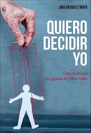 QUIERO DECIDIR YO. COMO SE INFLUYEN LOS GIGANTES DE SILICON VALLEY | 9788417277383 | VASQUEZ MAYA, ANA