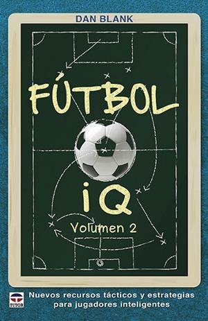 FÚTBOL IQ VOLUMEN 2. NUEVOS RECURSOS TACTICOS Y ESTRATEGIAS PARA JUGADORES INTELIGENTES | 9788416676620 | BLANK, DAN