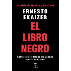 EL LIBRO NEGRO. LA CRISIS DE BANKIA Y LAS CAJAS. CÓMO FALLÓ EL BANCO DE ESPAÑA A LOS CIUDADANOS | 9788467053319 | EKAIZER, ERNESTO