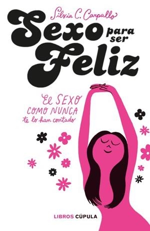 SEXO PARA SER FELIZ. EL SEXO COMO NUNCA TE LO HAN CONTADO | 9788448025076 | C. CARPALLO, SILVIA
