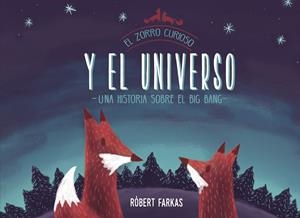 EL ZORRO CURIOSO Y EL UNIVERSO. UNA HISTORIA SOBRE EL BIG BANG | 9788448851439 | FARKAS, RÓBERT