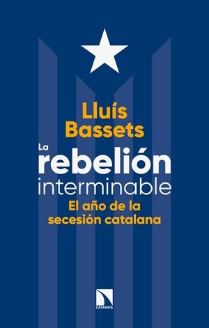 LA REBELION INTERMINABLE. EL AÑO DE LA SECESION CATALANA | 9788490975596 | BASSETS,LLUIS