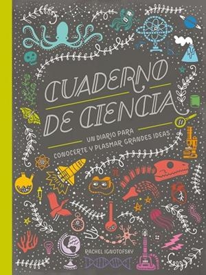 CUADERNO DE CIENCIA, UN DIARIO PARA CONOCERTE Y PLASMAR GRANDES IDEAS | 9788417651039 | IGNOTOFSKY,RAQUEL