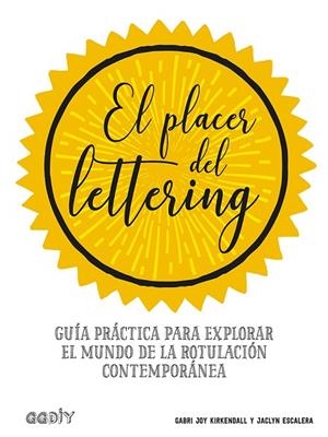 EL PLACER DEL LETTERING. GUÍA PRÁCTICA PARA EXPLORAR EL MUNDO DE LA ROTULACIÓN CONTEMPORÁNEA | 9788425231438 | KIRKENDALL, GABRI JOY/ESCALERA, JACLYN