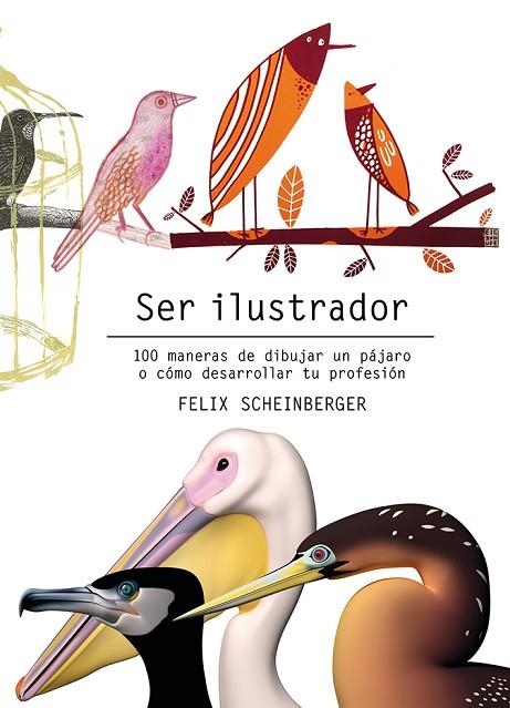 SER ILUSTRADOR 100 MANERAS DE DIBUJAR UN PÁJARO O CÓMO DESARROLLAR TU PROFESIÓN | 9788425231322 | SCHEINBERGER, FELIX