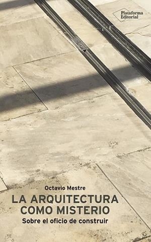LA ARQUITECTURA COMO MISTERIO. SOBRE EL OFICIO DE CONSTRUIR | 9788417622046 | MESTRE, OCTAVIO