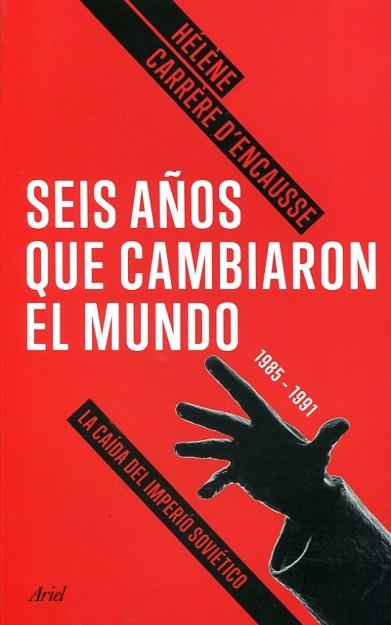 SEIS AÑOS QUE CAMBIARON EL MUNDO. 1985-1991, LA CAÍDA DEL IMPERIO SOVIÉTICO | 9788434424005 | CARRÈRE D ENCAUSSE, HÉLÈNE