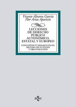 LECCIONES DE DERECHO PÚBLICO AUTONÓMICO, ESTATAL Y EUROPEO. CONCEPTOS FUNDAMENTALES, SISTEMA DE FUENTES Y ORGANIZACIÓN | 9788430973576 | ÁLVAREZ GARCÍA, VICENTE/ARIAS APARICIO, FLOR