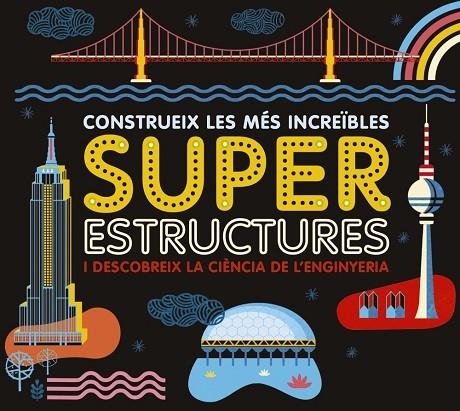 SUPERESTRUCTURES. CONSTRUEIX LES MES INCREIBLES I DESCUBREIX LA CIENCIA DE L'ENGINYERIA | 9788417273163 | LAROUSSE EDITORIAL