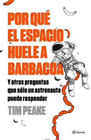 POR QUÉ EL ESPACIO HUELE A BARBACOA. Y OTRAS PREGUNTAS QUE SOLO UN ASTRONAUTA PUEDE RESPONDER | 9788408196259 | PEAKE, TIM