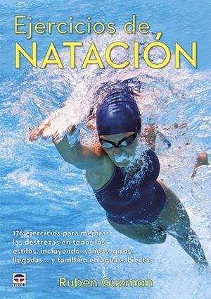 EJERCICIOS DE NATACIÓN. 176 EJERCICIOS PARA MEJORAR LAS DESTREZAS EN TODOS LOS ESTILOS, INCLUYENDO: SALI | 9788416676651 | GUZMAN, RUBEN