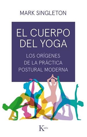 EL CUERPO DEL YOGA. LOS ORÍGENES DE LA PRÁCTICA POSTURAL MODERNA | 9788499886534 | SINGLETON, MARK