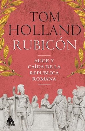 RUBICÓN. AUGE Y CAIDA DE LA REPUBLICA ROMANA | 9788416222360 | HOLLAND, TOM